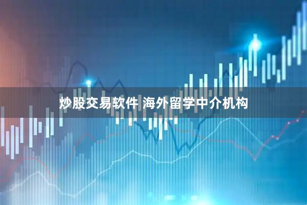 炒股交易软件 海外留学中介机构