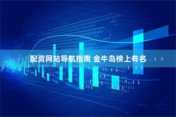 配资网站导航指南 金牛岛榜上有名